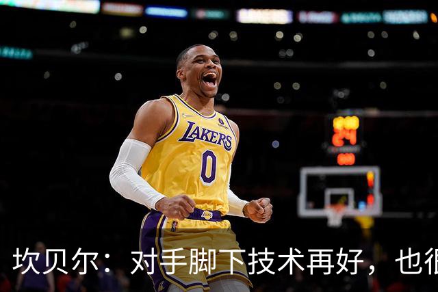 坎贝尔：对手脚下技术再好，也很难抵挡丹·伯恩带来的高空威胁